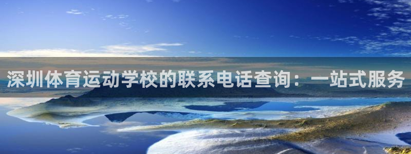 菲律宾ug环球官网：深圳体育运动学校的联系电话查询：一站式服务