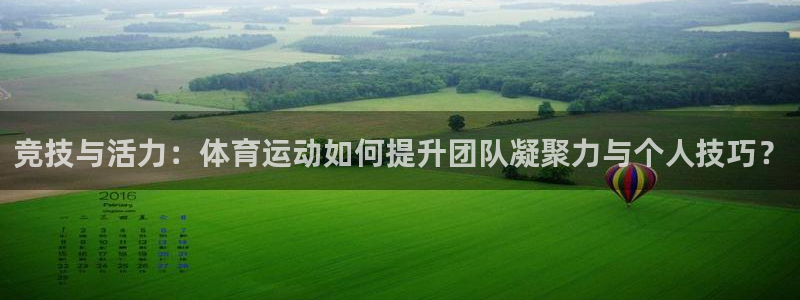菲律宾ug环球官网：竞技与活力：体育运动如何提升团队凝聚力与个人技巧？